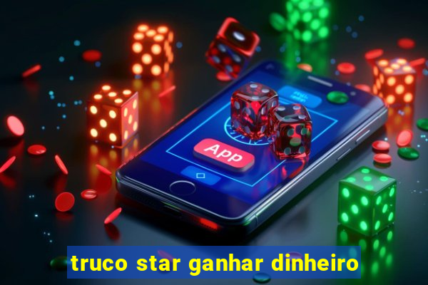 truco star ganhar dinheiro